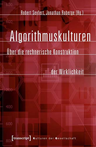 Algorithmuskulturen: Über die rechnerische Konstruktion der Wirklichkeit (Kulturen der Gesellschaft) von transcript Verlag